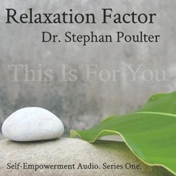 Relaxation Factor - Dr. Stephan Poulter - Self-Empowerment Audio. Series One.